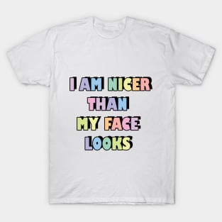 I am nicer than my face looks T-Shirt